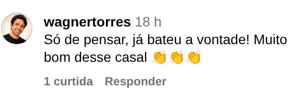 Comentário de wagnertorres no Instagram: Só de pensar, já bateu a vontade! Muito bom desse casal